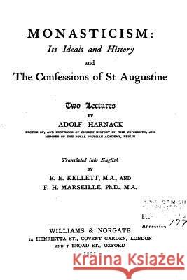 Monasticism, Its Ideals and History, and the Confessions of St. Augustine Adolf Harnack 9781535269094 Createspace Independent Publishing Platform