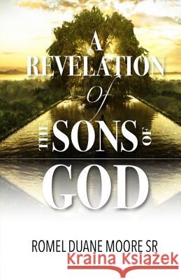 A Revelation of the Sons of God Romel Duane Moor 9781535270403 Createspace Independent Publishing Platform