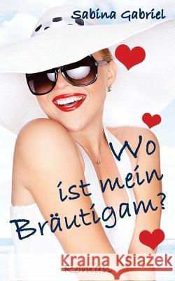 Wo ist mein Bräutigam? Gabriel, Sabina 9781535271271 Createspace Independent Publishing Platform