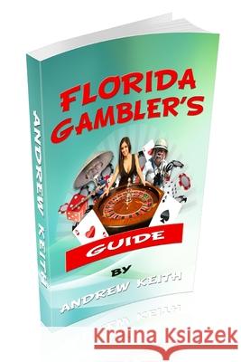 Florida Gamblers Guide Andrew Keith 9781535271295 Createspace Independent Publishing Platform