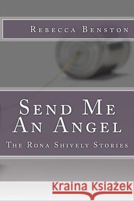 Send Me An Angel: The Rona Shively Stories Benston, Rebecca 9781535271561 Createspace Independent Publishing Platform