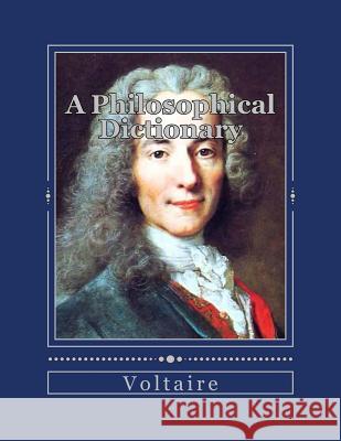 A Philosophical Dictionary Voltaire                                 Jhon Duran Jhon Duran 9781535271622 Createspace Independent Publishing Platform