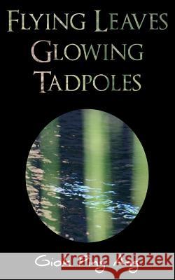 Flying Leaves Glowing Tadpoles Giok Ping Ang 9781535271806 Createspace Independent Publishing Platform