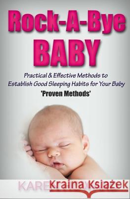 Rock-A-Bye Baby: Practical & Effective Methods to Establish Good Sleeping Habits MS Karen Howard 9781535272681 Createspace Independent Publishing Platform