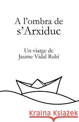A l'ombra de s'Arxiduc Rubi, Xesc Vidal 9781535273848 Createspace Independent Publishing Platform