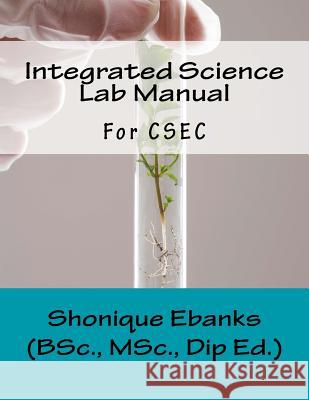 Integrated Science Lab Manual: For CSEC Shonique R. Ebank 9781535274494 Createspace Independent Publishing Platform