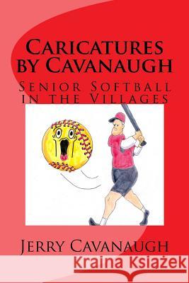 Caricatures by Cavanaugh: Senior Softball in the Villages Jerry Cavanaugh 9781535275996 Createspace Independent Publishing Platform