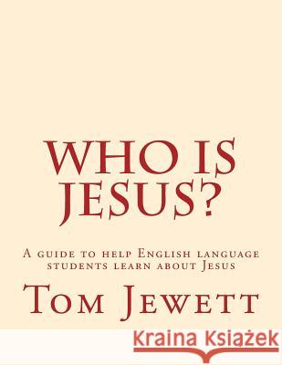 Who Is Jesus?: A Guide to Help English Language Students Learn about Jesus Tom Jewett 9781535277464