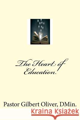 The Heart of Education Pastor Gilbert Olive 9781535278003 Createspace Independent Publishing Platform