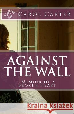 Against The Wall Carter, Carol 9781535278249 Createspace Independent Publishing Platform