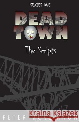 Dead Town Series 1: The Scripts Peter McKeirnon 9781535278294 Createspace Independent Publishing Platform