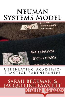 Neuman Systems Model: Celebrating Academic-Practice Partnerships Jacqueline Fawcett Sarah Beckman 9781535278508