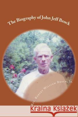 The Biography of John Jeff Brock Robert William Broc 9781535280433 Createspace Independent Publishing Platform