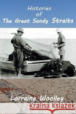 Histories of the Great Sandy Straits L. M. Woolley 9781535281416 Createspace Independent Publishing Platform