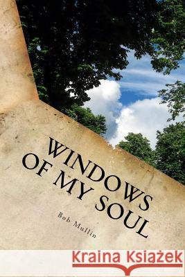 Windows of My Soul Bob Mullin 9781535282246 Createspace Independent Publishing Platform