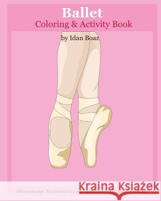 Ballet: Coloring & Activity Book: Ballet is one of Idan's interests. He has authored various of Books which giving to children Boaz, Idan 9781535282598 Createspace Independent Publishing Platform