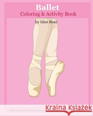 Ballet: Coloring & Activity Book: Ballet is one of Idan's interests. He has authored various of Books which giving to children Boaz, Idan 9781535282598