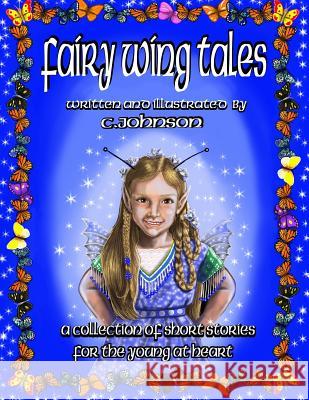 Fairy Wing Tales: A collection of short stories for the young at heart Johnson, Cheryl A. 9781535282758 Createspace Independent Publishing Platform