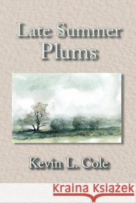 Late Summer Plums Kevin L. Cole 9781535283984 Createspace Independent Publishing Platform