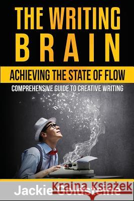 The Writing Brain: Achieving The State of Flow: Comprehensive Guide to Creative Writing Goldsteine, Jackie 9781535286411 Createspace Independent Publishing Platform