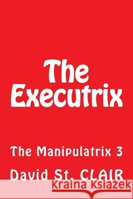 The Executrix: The Manipulatrix 3 David S 9781535287951 Createspace Independent Publishing Platform