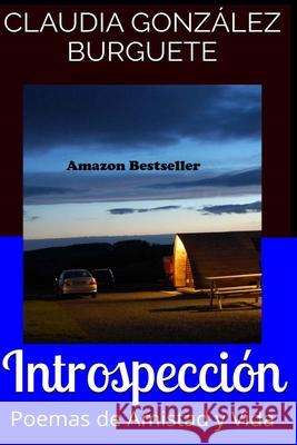 Introspección: Poemas de Amistad y Vida Claudia Gonzalez Burguete 9781535288170 Createspace Independent Publishing Platform