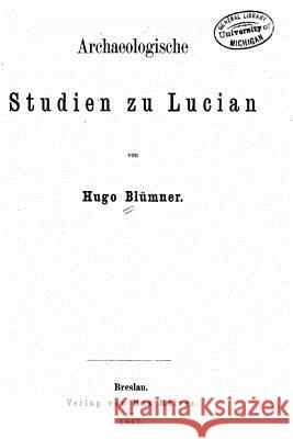 Archaeologische Studien zu Lucian Blumner, Hugo 9781535288583