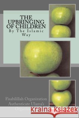 The Upbringing of Children: By the Islamic Way Fisa Authenticat 9781535290081 Createspace Independent Publishing Platform