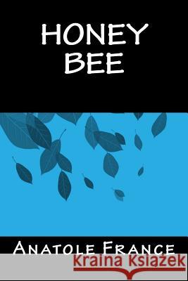 Honey-Bee Anatole France Mrs John Lane Only Books 9781535290579 Createspace Independent Publishing Platform