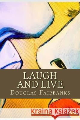 Laugh and Live Douglas Fairbanks Only Books 9781535291736 Createspace Independent Publishing Platform