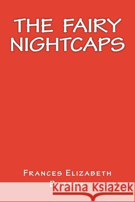 The Fairy Nightcaps Frances Elizabet Only Books 9781535292078 Createspace Independent Publishing Platform