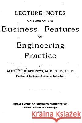 Lecture Notes on Some of the Business Features of Engineering Practice Alexander Crombie Humphreys 9781535292146 Createspace Independent Publishing Platform