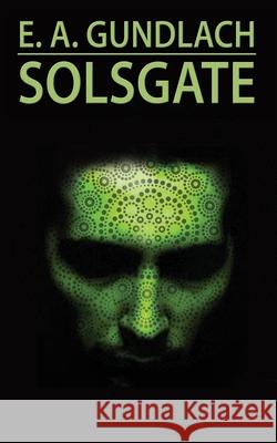 Solsgate: Science Fiction E a Gundlach 9781535292993 Createspace Independent Publishing Platform