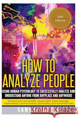 How to Analyze People: Using Human Psychology to Successfully Understand Anyone from Anyplace and Anywhere: Enhance your Social Skills, Peopl Parker, Sammy 9781535293181 Createspace Independent Publishing Platform
