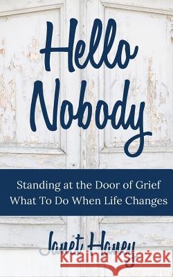 Hello Nobody: Standing at the Door Alone - What to Do When Everything Changes Haney, Janet 9781535293655 Janet W Haney