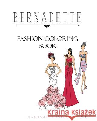 Bernadette Fashion Coloring Book: Designs of Gowns and Cocktail Dresses Dea Bernadette D. Suselo 9781535293785 Createspace Independent Publishing Platform