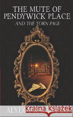 The Mute of Pendywick Place: And the Torn Page Alydia Rackham 9781535294010