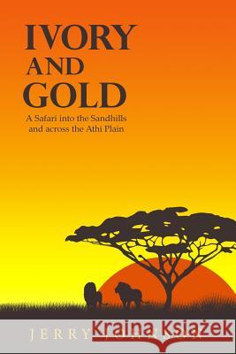 Ivory and Gold: A Safari into the Sandhills and across the Athi Plain Johnson, Jerry 9781535294638