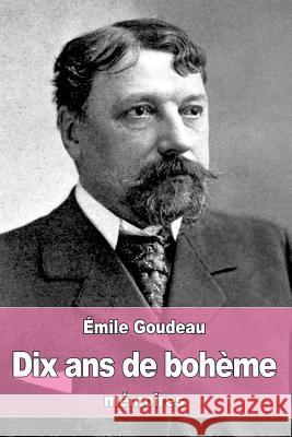 Dix ans de bohème Goudeau, Emile 9781535294836 Createspace Independent Publishing Platform