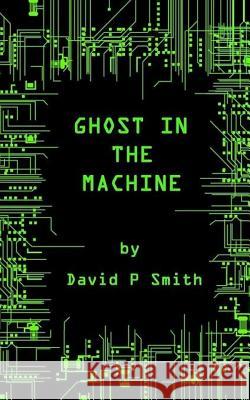 Ghost in the Machine David P. Smith 9781535299039 Createspace Independent Publishing Platform