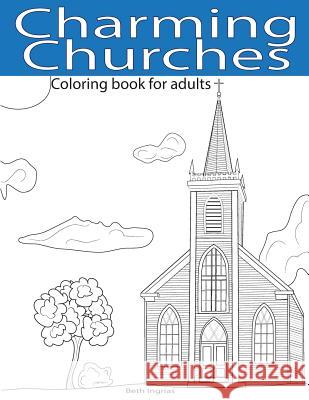 Charming Churches: Adult Coloring Book Beth Ingrias 9781535299770 Createspace Independent Publishing Platform