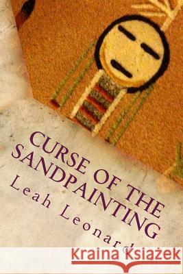 Curse of the Sandpainting Leah Leonard 9781535302630 Createspace Independent Publishing Platform