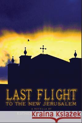 Last Flight to the New Jerusalem Esther L Bill Kainer James Kent Ridley 9781535302791 Createspace Independent Publishing Platform