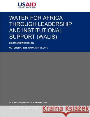 Water for Africa through Leadership and Institutional Support (WALIS) Bureau for Africa's Office of Sustainab 9781535306164 Createspace Independent Publishing Platform