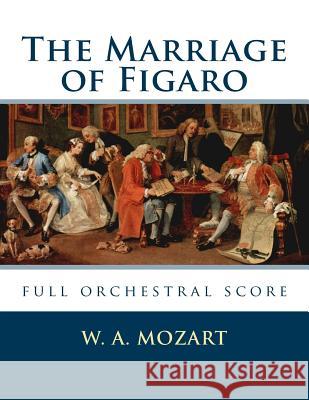 The Marriage of Figaro: full orchestral score Mozart, W. a. 9781535306874 Createspace Independent Publishing Platform