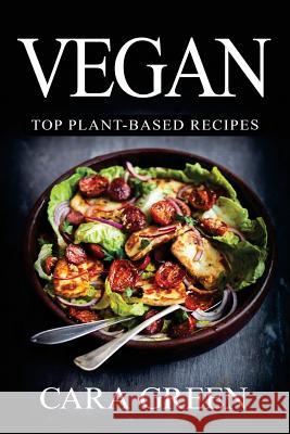 Vegan: Top Plant-Based Recipes: The Beginners Guide to a Vegan Lifestyle Cara Green 9781535307079 Createspace Independent Publishing Platform