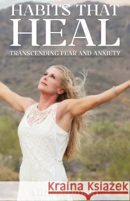 Habits that Heal: Transcending Fear and Anxiety Lapinski, Nita 9781535307994