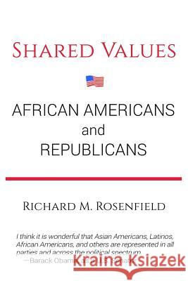 Shared Values: African Americans and Republicans Richard M. Rosenfield 9781535308014 Createspace Independent Publishing Platform