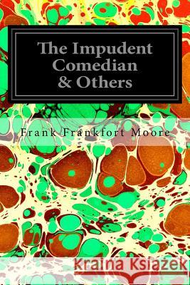 The Impudent Comedian & Others Frank Frankfort Moore 9781535308625