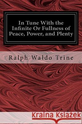 In Tune With the Infinite Or Fullness of Peace, Power, and Plenty Trine, Ralph Waldo 9781535308656 Createspace Independent Publishing Platform